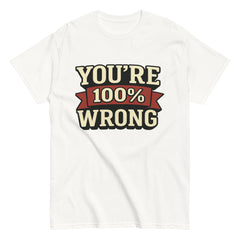 YOU'RE 100% WRONG T-SHIRT